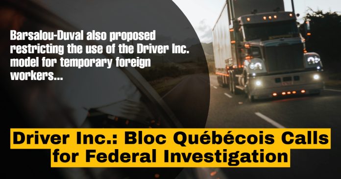 Xavier Barsalou-Duval, Bloc Québécois MP, calls on Ottawa to launch a federal investigation into the Driver Inc. scheme affecting the trucking industry in Québec and Ontario.