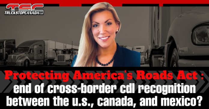 Trucking : U.S. Representative Beth Van Duyne introduces the Protecting America’s Roads Act in the House, proposing to end CDL reciprocity with Canada and Mexico.